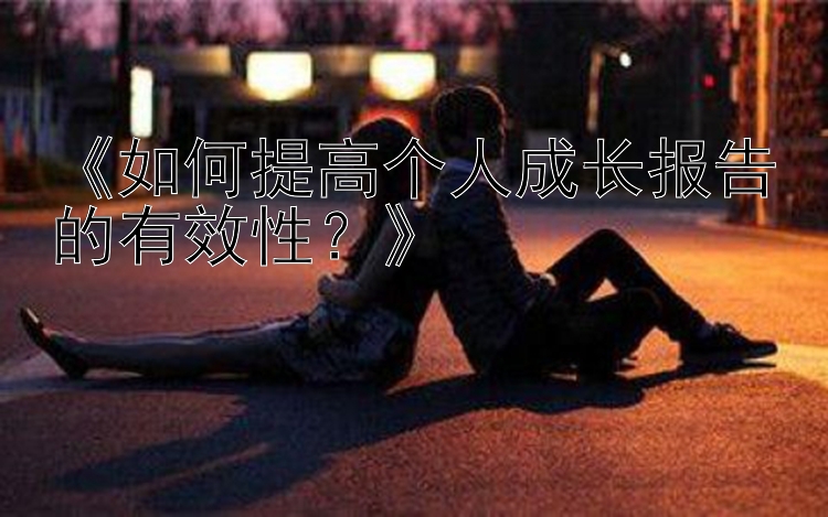 《如何提高个人成长报告的有效性？》