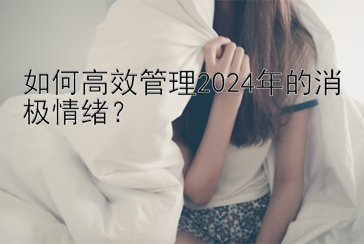 如何高效管理2024年的消极情绪？