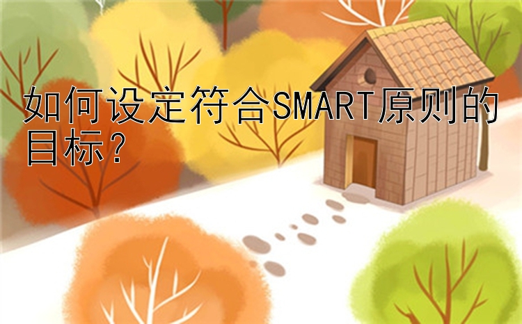 如何设定符合SMART原则的目标？