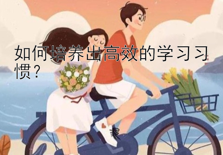 如何培养出高效的学习习惯？