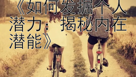 《如何发掘个人潜力：揭秘内在潜能》