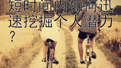 短时间内如何迅速挖掘个人潜力？